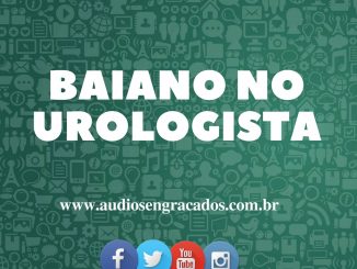 Áudios Engraçados - Baiano no Urologista