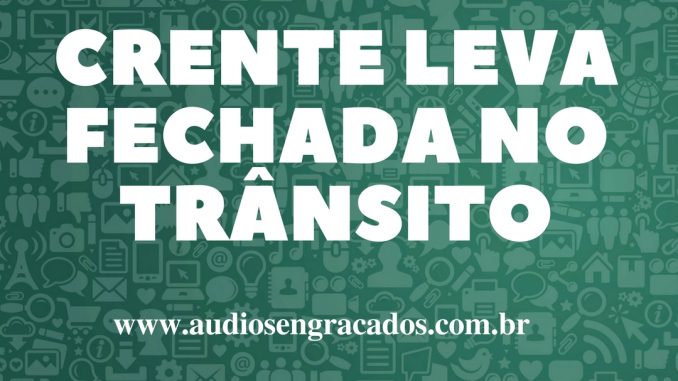 Áudios Engraçados - Crente leva fechada no trânsito