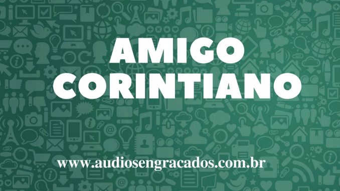 Áudios Engraçados - Amigo Corintiano