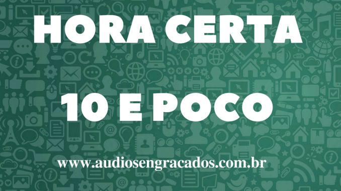 Áudios Engraçados - Hora Certa 10 e poco