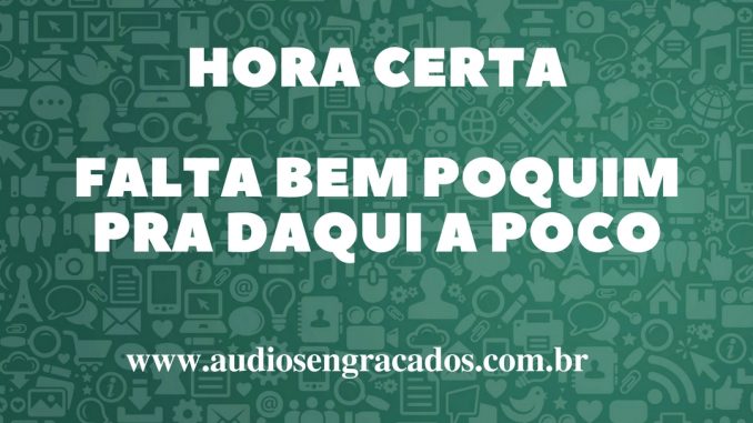 Áudios Engraçados - Hora Certa - Falta bem poquim pra daqui a poco