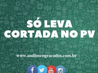 Áudios Engraçados - Só leva cortada no PV