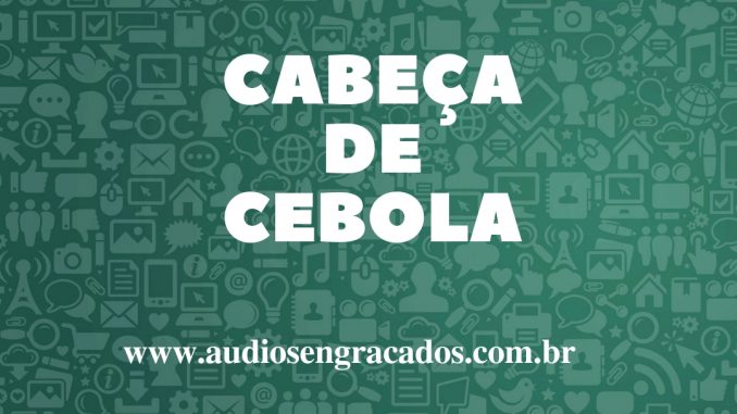 Áudio Cabeça de Cebola